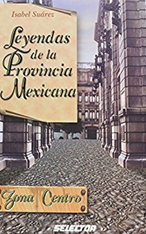 LEYENDAS DE LA PROVINCIA MEXICANA ZONA CENTRO