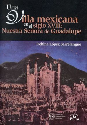 UNA VILLA MEXICANA EN EL SIGLO XVIII NUESTRA SEÑORA DE GUADALUPE