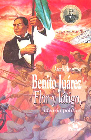 BENITO JUAREZ FLOR Y LATIGO IDEARIO POLITICO