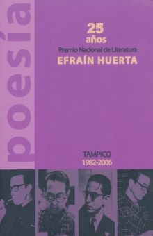 POESIA 25 AÑOS PREMIO NACIONAL DE LITERATURA EFRAIN HUERTA. TAMPICO 1982 2006