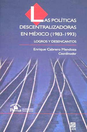 POLITICAS DESCENTRALIZADORAS EN MEXICO (1983-1993). LOGROS Y DESENCANTOS