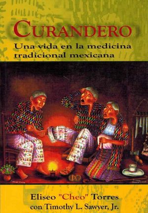 CURANDERO. UNA VIDA EN LA MEDICINA TRADICIONAL MEXICANA