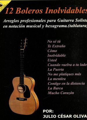 12 BOLEROS INOLVIDABLES. ARREGLOS PROFESIONALES PARA GUITARRA SOLISTA EN NOTACION MUSICAL Y HEXAGRAMA