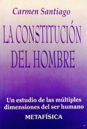 CONSTITUCION DEL HOMBRE, LA. UN ESTUDIO DE LAS MULTIPLES DIMENSIONES DEL SER