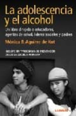 La adolescencia y el alcohol. Un libro dirigido a educadores agentes de salud líderes sociales...