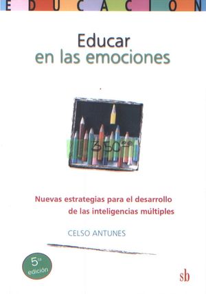 Educar en las emociones. Nuevas estrategias para el desarrollo de las inteligencias múltiples / 5 ed.