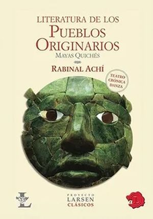 LITERATURA DE LOS PUEBLOS ORIGINARIOS MAYAS QUICHES. RABINAL ACHI