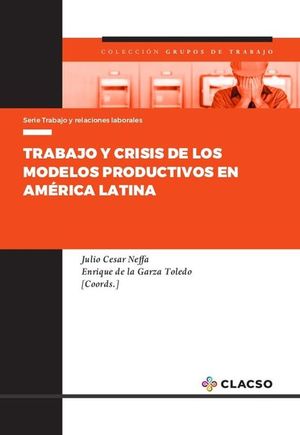 Trabajo y modelos productivos en América Latina (Argentina, Brasil, Colombia, México y Venezuela luego de las crisis del modo de desarrollo neoliberal)