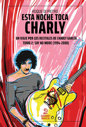 Esta noche toca Charly. Un viaje por los recitales de Charly García Tomo 2: Say No More (1994-2008)