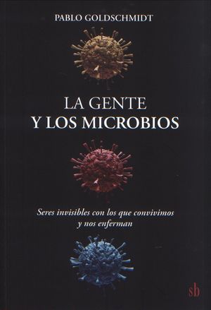 La gente y los microbios. Seres invisibles con los que convivimos y nos enferman