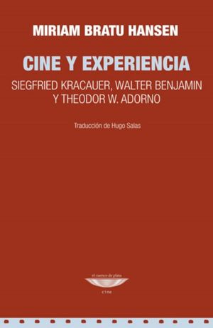 Cine y experiencia. Siegfried Kracauer, Walter Benjamin y Theodor W. Adorno 
