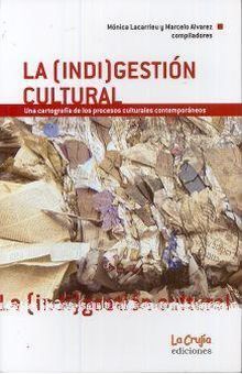INDIGESTION CULTURAL, LA. UNA CARTOGRAFIA DE LOS PROCESOS CULTURALES CONTEMPORANEOS