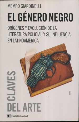 GENERO NEGRO, EL. ORIGENES Y EVOLUCION DE LA LITERATURA POLICIAL Y SU INFLUENCIA EN LATINOAMERICA