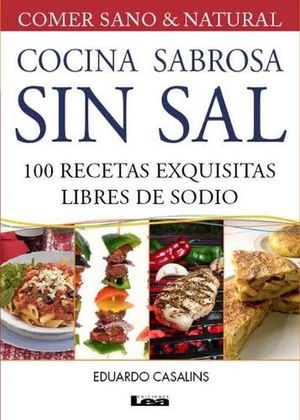 COCINA SABROSA SIN SAL. 100 RECETAS EXQUISITAS LIBRES DE SODIO