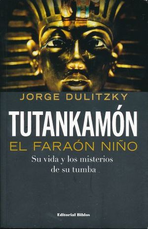 TUTANKAMON EL FARAON NIÑO. SU VIDA Y LOS MISTERIOS DE SU TUMBA