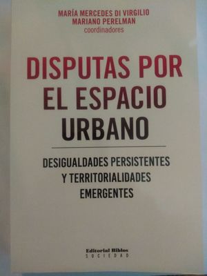 Disputas por el espacio urbano. Desigualdades persistentes y territorialidades emergentes
