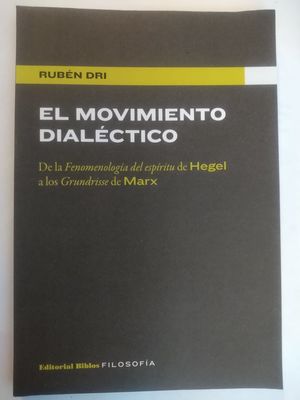 El movimiento dialéctico. De la Fenomenología del espíritu de Hegel a los Grunsisse de Marx
