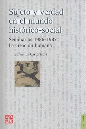Sujeto y verdad en el mundo histórico-social. Seminarios 1986-1987. La creación humana I