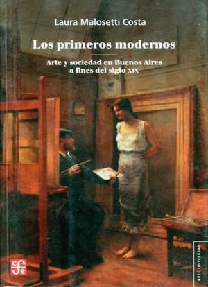 Los primeros modernos: arte y sociedad en Buenos Aires a fines del siglo XIX