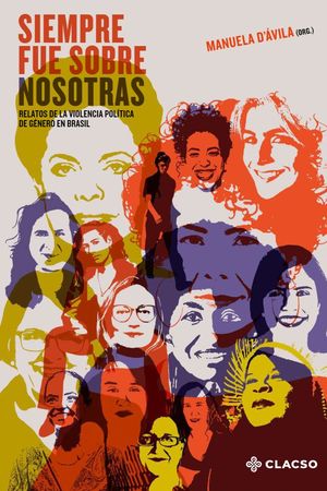 Siempre fue sobre nosotras. Relatos de la violencia política de género en Brasil