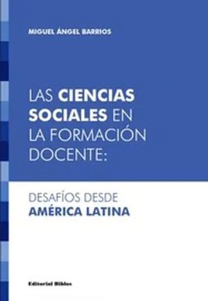 Ciencias sociales en formaciÃ³n docente;: desafÃ­os desde AmÃ©rica Latina