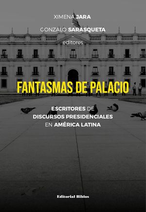Fantasmas de palacio. Escritores de discursos presidenciales en AmÃ©rica Latina