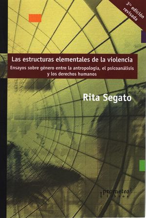 Estructuras elementales de la violencia, Las. Ensayos sobre género entre la antropología, el psicoanálisis y los derechos humanos / 3 ed.