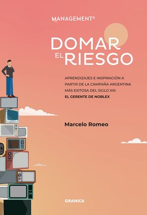 Domar el riesgo. Aprendizaje e inspiración a partir de la campaña argentina más exitosa del siglo XXI