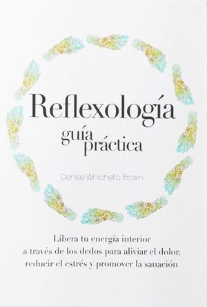 REFLEXIOLOGIA. GUIA PRACTICA / PD.