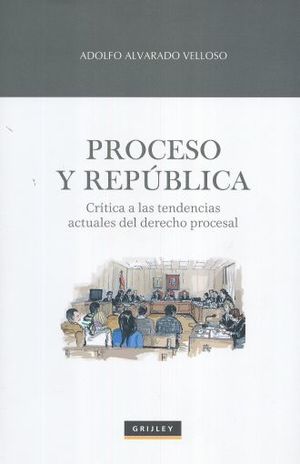 PROCESO Y REPUBLICA. CRITICA A LAS TENDENCIAS ACTUALES DEL DERECHO PROCESAL