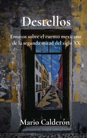 Destellos. Ensayos sobre el cuento mexicano de la segunda mitad del siglo XX