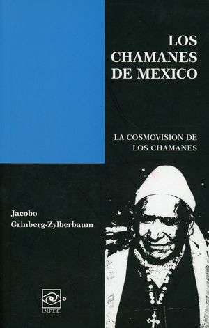Los chamanes de México. La cosmovisión de los chamanes