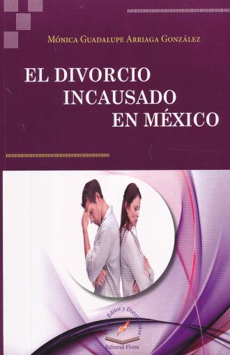 Por cierto juntos impresión DIVORCIO INCAUSADO EN MEXICO, EL. ARRIAGA GONZALEZ MONICA GUADALUPE. Libro  en papel. 9786076102350 Librería El Sótano