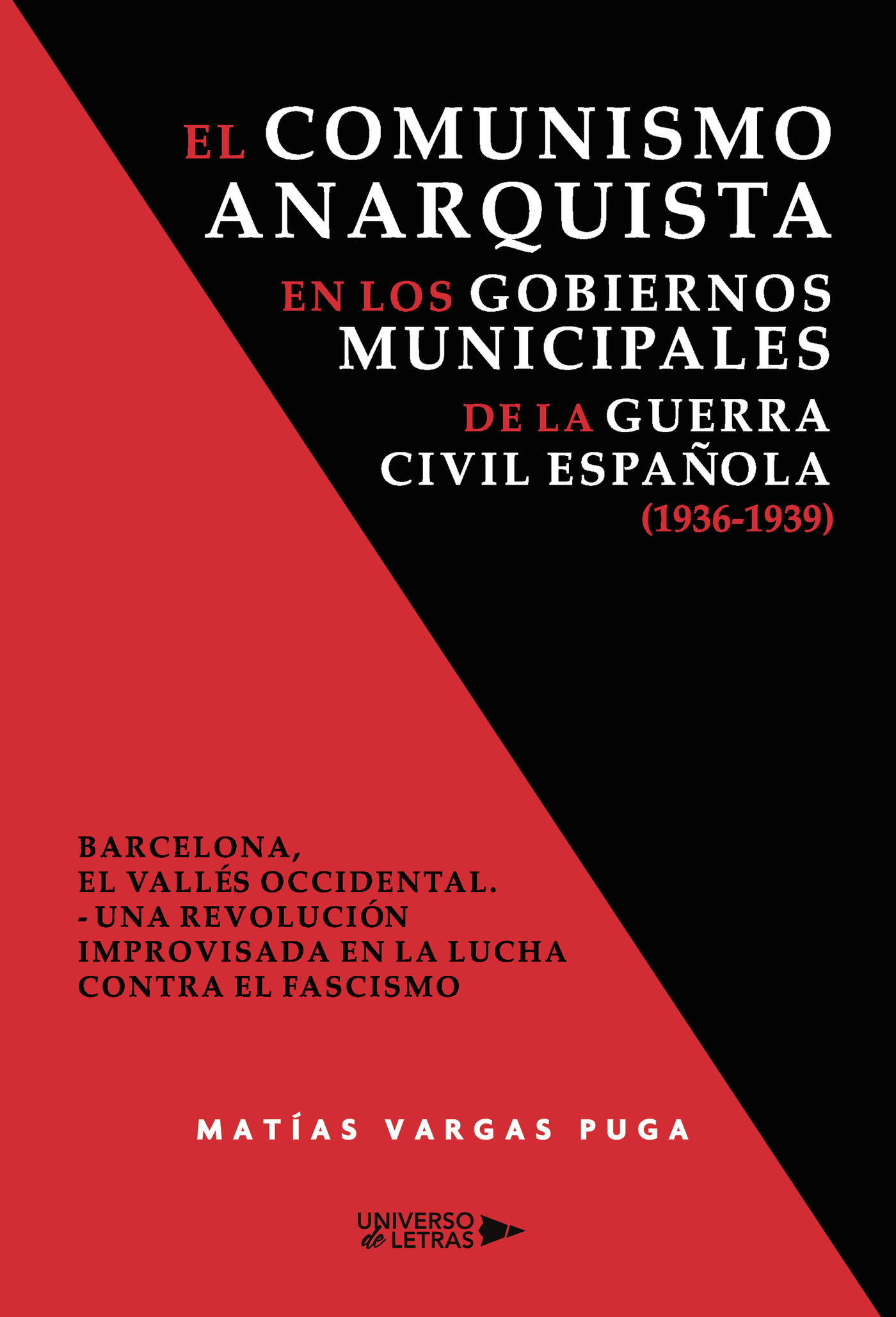 El comunismo anarquista en los gobiernos municipales de la guerra civil española (1936-1939) : Barcelona, El Vallés occidental : una revolución improvisada en la lucha contra el fascismo