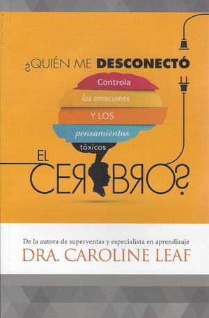 ¿quien Me Desconectó El Cerebro? Controla Las Emociones Y Los Pensamientos Tóxicos
