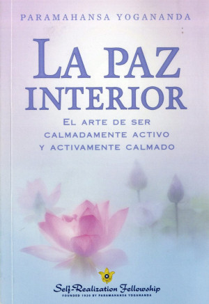 La Paz Interior. El Arte De Ser Calmadamente Activo Y Activamente Calmado