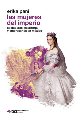 Las Mujeres Del Imperio. Soldaderas, Escritoras Y Empresarias En México