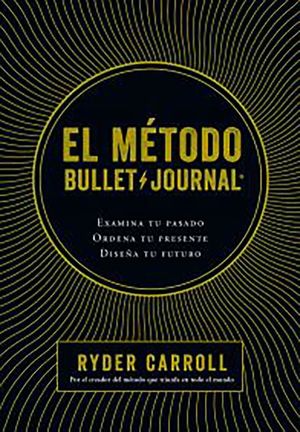 Método Bullet Journal. Examina Tu Pasado, Ordena Tu Presente, Diseña Tu Futuro