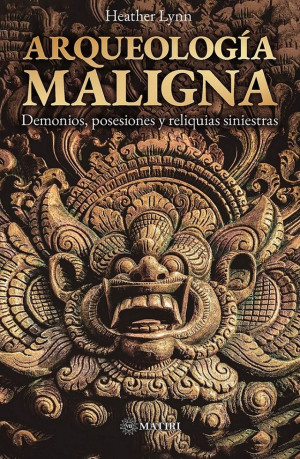Arqueología Maligna. Demonios, Posesiones Y Reliquias Siniestras