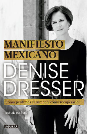 Manifiesto Mexicano. Cómo Perdimos El Rumbo Y Cómo Recuperarlo