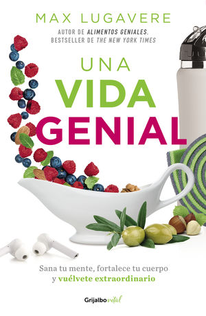 Una Vida Genial. Sana Tu Mente, Fortalece Tu Cuerpo Y Vuélvete Extraordinario