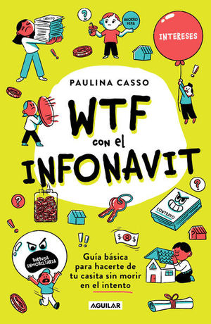 Wtf Con El Infonavit. Guía Básica Para Hacerte De Tu Casita Sin Morir En El Intento