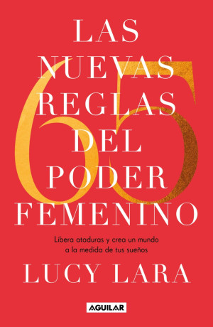 Las 65 Nuevas Reglas Del Poder Femenino. Libera Ataduras Y Crea Un Mundo A La Medida De Tus Sueños