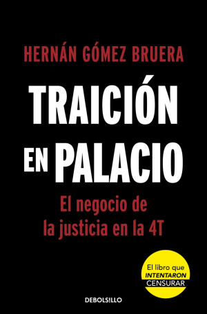 Traición En Palacio. El Negocio De La Justicia En La 4 T ( El Libro Que Intentaron Censurar)