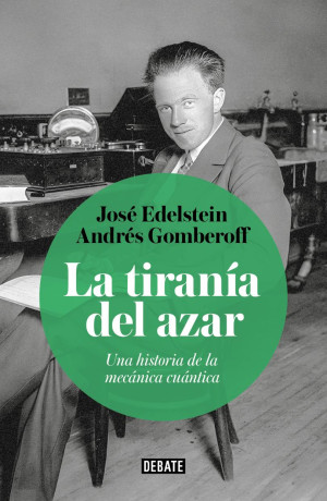 La Tiranía Del Azar. Una Historia De La Mecánica Cuántica