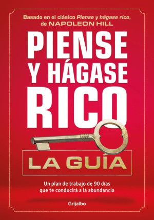 Piense Y Hágase Rico: La Guía. Un Plan De Trabajo De 90 Días Que Te Conducirá A La Abundancia