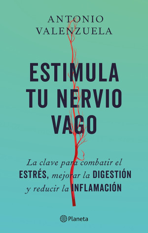 Estimula Tu Nervio Vago. La Clave Para Combatir El Estrés, Mejorar La Digestión Y Reducir La Inflamación