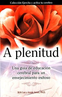 A Plenitud. Una Guia De Educacion Cerebral Para Un Envejecimiento Exitoso