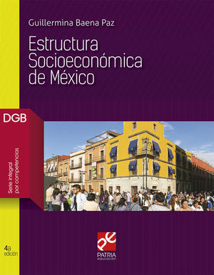 Estructura Socioeconomica De Mexico. Bachillerato. Dgb Serie Integral Por Competencias / 4 Ed.