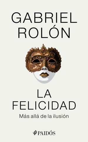 La Felicidad. Más Allá De La Ilusión